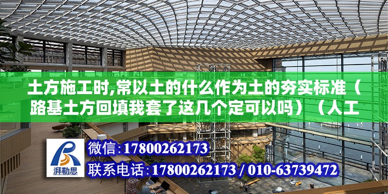 土方施工時,常以土的什么作為土的夯實標準（路基土方回填我套了這幾個定可以嗎）（人工施工可以依據施工現場的具體做法確認嗎？）