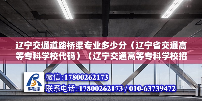 遼寧交通道路橋梁專業多少分（遼寧省交通高等專科學校代碼）（遼寧交通高等專科學校招生代碼是多少？） 鋼結構鋼結構螺旋樓梯施工