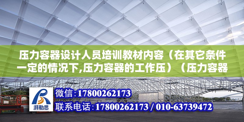 壓力容器設計人員培訓教材內容（在其它條件一定的情況下,壓力容器的工作壓）（壓力容器工作壓力和直徑的關系）