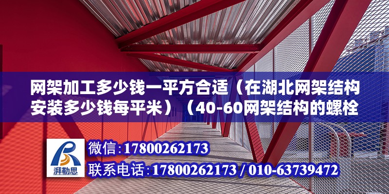 網架加工多少錢一平方合適（在湖北網架結構安裝多少錢每平米）（40-60網架結構的螺栓球節點是空心的）