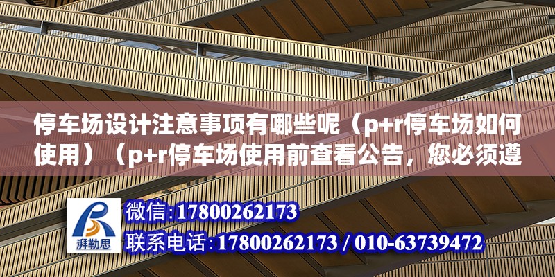 停車場設(shè)計注意事項有哪些呢（p+r停車場如何使用）（p+r停車場使用前查看公告，您必須遵循什么步驟）