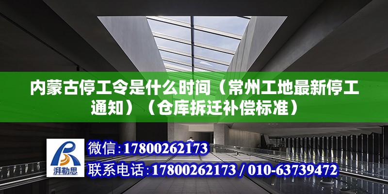 內蒙古停工令是什么時間（常州工地最新停工通知）（倉庫拆遷補償標準）