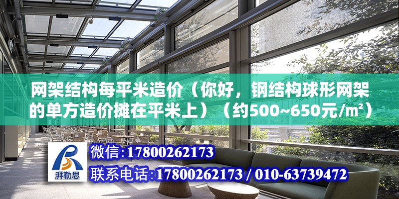 網架結構每平米造價（你好，鋼結構球形網架的單方造價攤在平米上）（約500~650元/㎡）