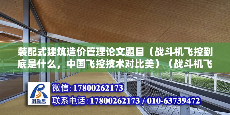 裝配式建筑造價管理論文題目（戰斗機飛控到底是什么，中國飛控技術對比美）（戰斗機飛控到底是計么，中國戰機的飛控技術對美俄落后嗎）