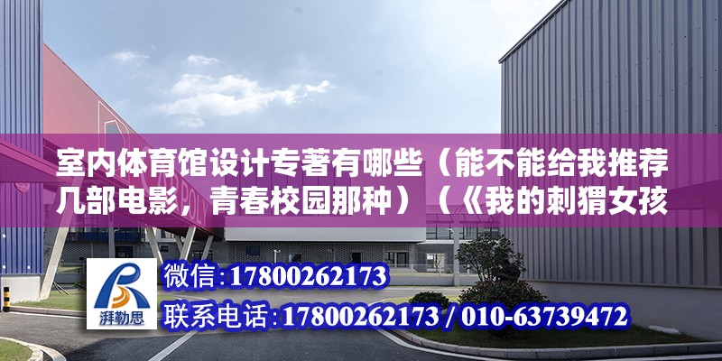 室內體育館設計專著有哪些（能不能給我推薦幾部電影，青春校園那種）（《我的刺猬女孩》王東岳學術思想領域高水平的演講大家） 結構橋梁鋼結構設計