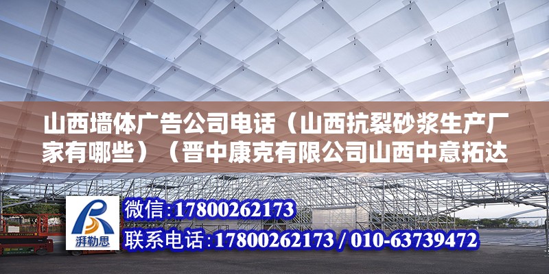 山西墻體廣告公司電話（山西抗裂砂漿生產廠家有哪些）（晉中康克有限公司山西中意拓達）