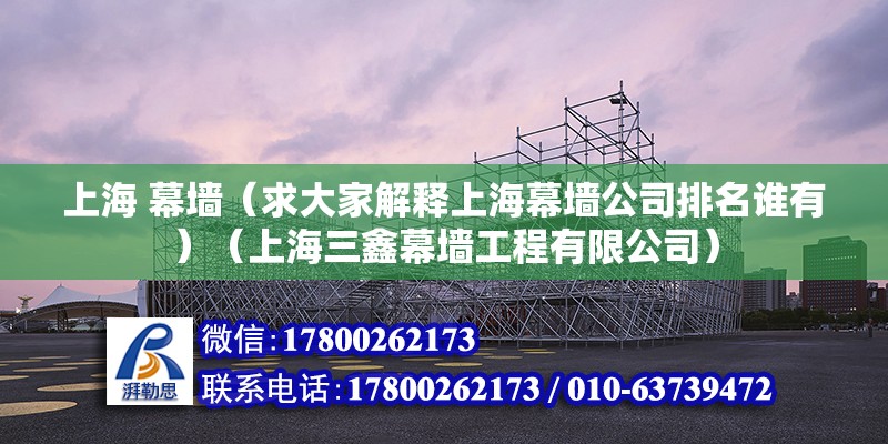 上海 幕墻（求大家解釋上海幕墻公司排名誰有）（上海三鑫幕墻工程有限公司）