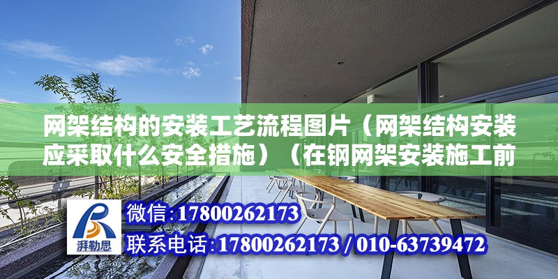 網架結構的安裝工藝流程圖片（網架結構安裝應采取什么安全措施）（在鋼網架安裝施工前，我們要依據什么工程施工的要求）