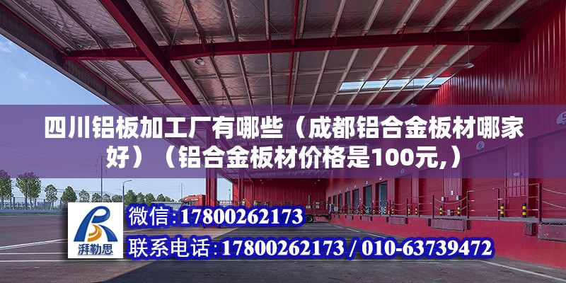 四川鋁板加工廠有哪些（成都鋁合金板材哪家好）（鋁合金板材價格是100元,）