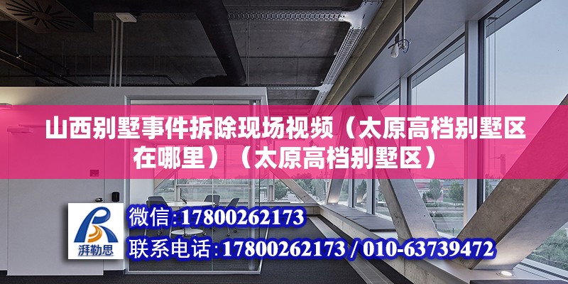 山西別墅事件拆除現場視頻（太原高檔別墅區在哪里）（太原高檔別墅區）