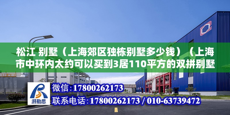 松江 別墅（上海郊區獨棟別墅多少錢）（上海市中環內太約可以買到3居110平方的雙拼別墅）