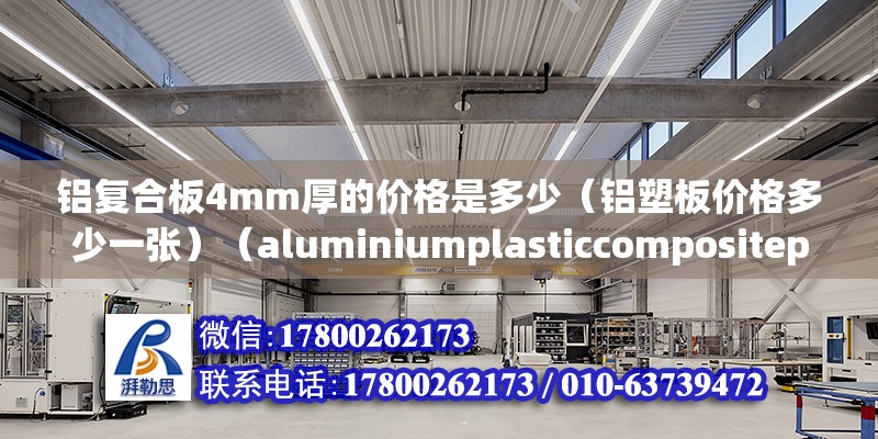 鋁復合板4mm厚的價格是多少（鋁塑板價格多少一張）（aluminiumplasticcompositepanel鋁塑板）