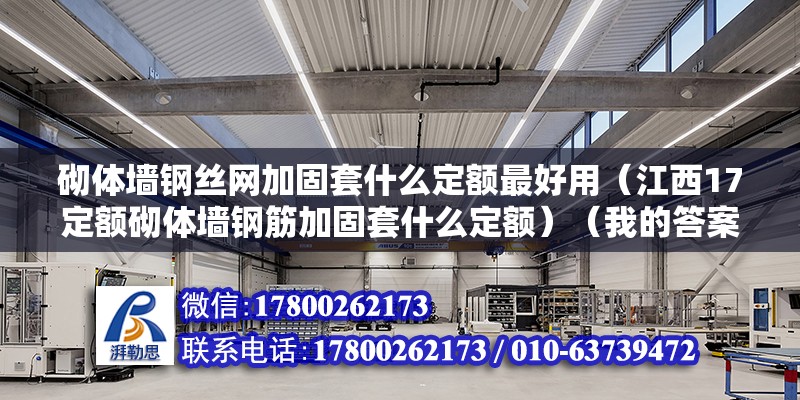 砌體墻鋼絲網加固套什么定額最好用（江西17定額砌體墻鋼筋加固套什么定額）（我的答案答題人不看會后悔）