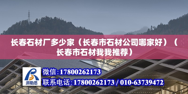 長春石材廠多少家（長春市石材公司哪家好）（長春市石材我我推薦） 鋼結構門式鋼架施工