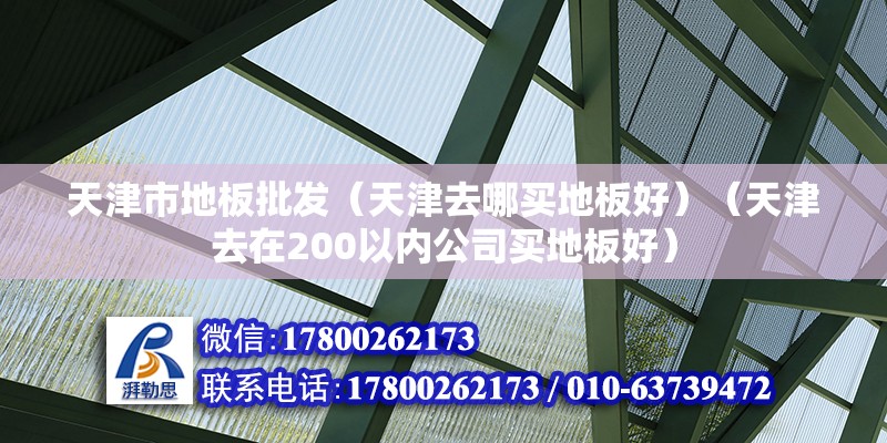 天津市地板批發(fā)（天津去哪買(mǎi)地板好）（天津去在200以內(nèi)公司買(mǎi)地板好） 結(jié)構(gòu)污水處理池設(shè)計(jì)