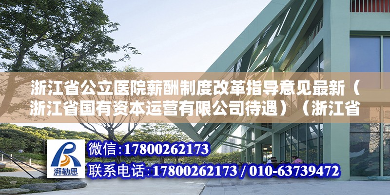 浙江省公立醫(yī)院薪酬制度改革指導(dǎo)意見最新（浙江省國有資本運(yùn)營有限公司待遇）（浙江省國有資本運(yùn)營有限公司的待遇如何？）