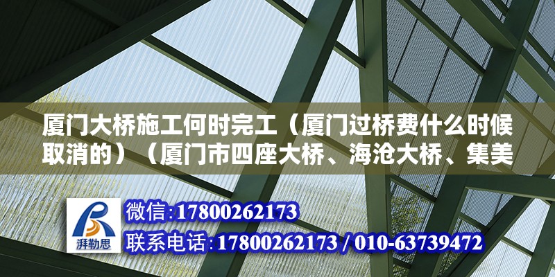 廈門大橋施工何時完工（廈門過橋費什么時候取消的）（廈門市四座大橋、海滄大橋、集美大橋、翔安隧道車輛通行費不再繼續扣取）