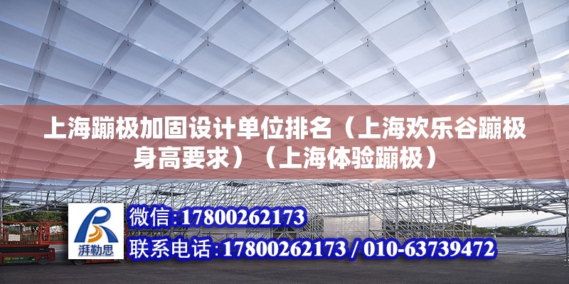 上海蹦極加固設(shè)計(jì)單位排名（上海歡樂谷蹦極身高要求）（上海體驗(yàn)蹦極）