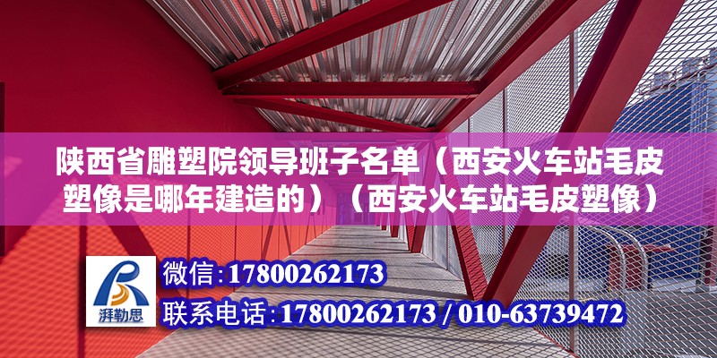 陜西省雕塑院領導班子名單（西安火車站毛皮塑像是哪年建造的）（西安火車站毛皮塑像）