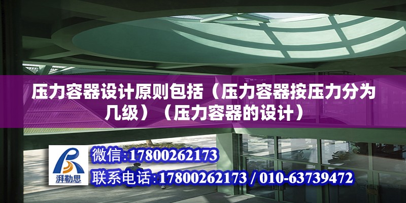 壓力容器設計原則包括（壓力容器按壓力分為幾級）（壓力容器的設計）