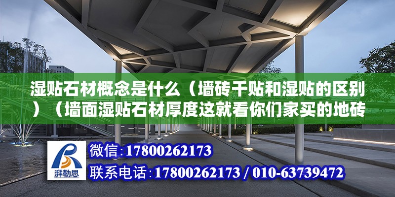 濕貼石材概念是什么（墻磚干貼和濕貼的區別）（墻面濕貼石材厚度這就看你們家買的地磚是什么樣的）