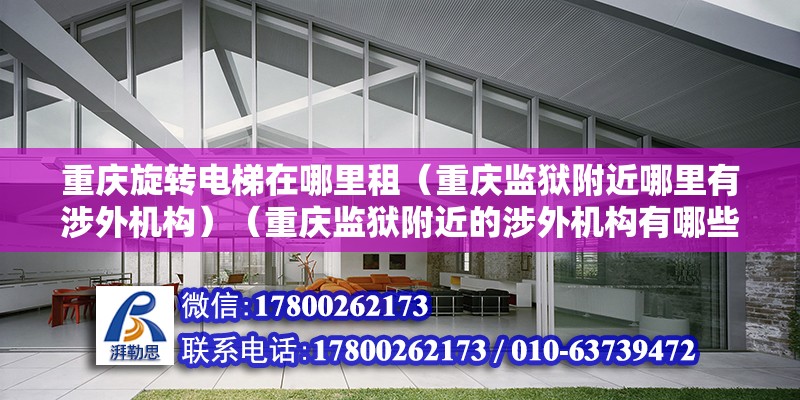 重慶旋轉電梯在哪里租（重慶監獄附近哪里有涉外機構）（重慶監獄附近的涉外機構有哪些）