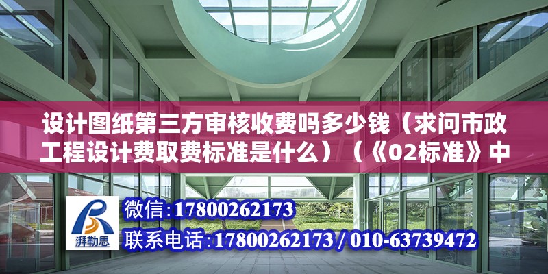 設計圖紙第三方審核收費嗎多少錢（求問市政工程設計費取費標準是什么）（《02標準》中工程設計收費）