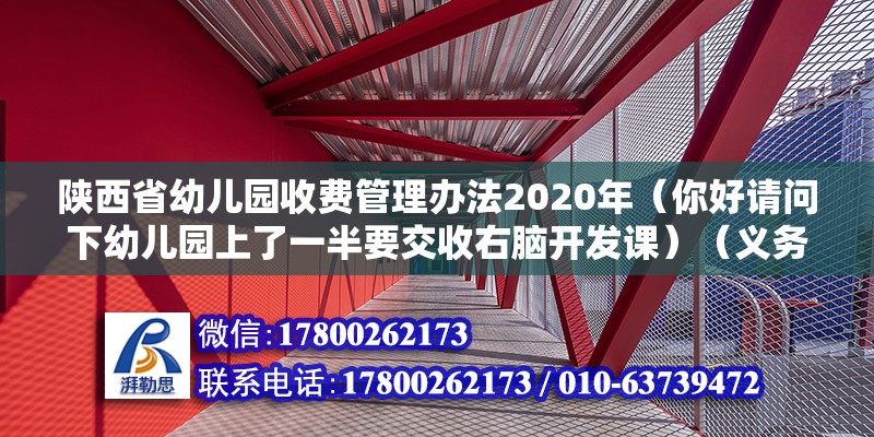 陜西省幼兒園收費管理辦法2020年（你好請問下幼兒園上了一半要交收右腦開發(fā)課）（義務(wù)教育學(xué)校亂收費合法嗎？） 建筑消防施工