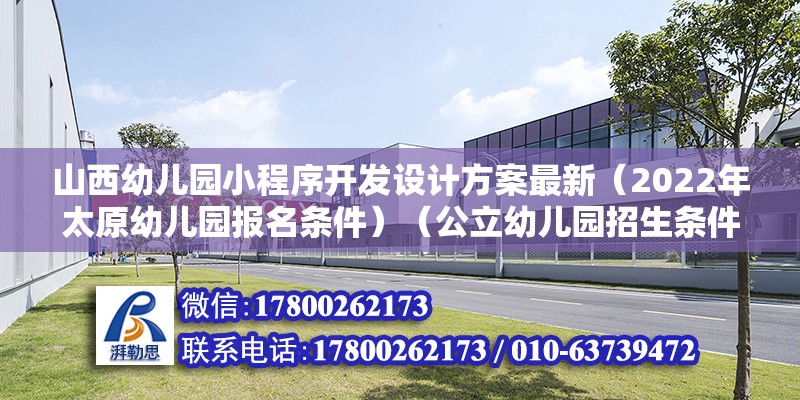 山西幼兒園小程序開發(fā)設(shè)計(jì)方案最新（2022年太原幼兒園報(bào)名條件）（公立幼兒園招生條件）