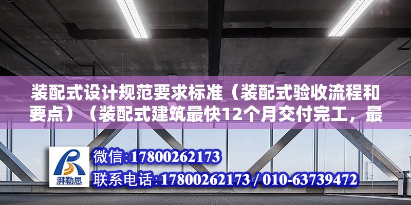 裝配式設計規范要求標準（裝配式驗收流程和要點）（裝配式建筑最快12個月交付完工，最快12個月交付完工）