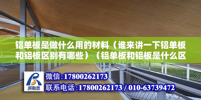 鋁單板是做什么用的材料（誰來講一下鋁單板和鋁板區別有哪些）（鋁單板和鋁板是什么區別）