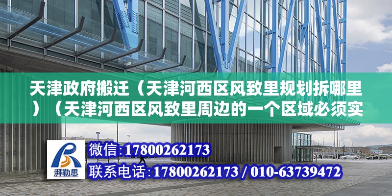 天津政府搬遷（天津河西區風致里規劃拆哪里）（天津河西區風致里周邊的一個區域必須實行拆遷計劃）