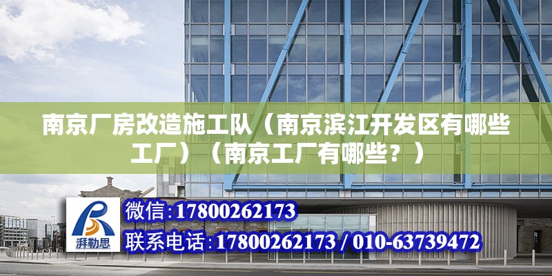 南京廠房改造施工隊(duì)（南京濱江開發(fā)區(qū)有哪些工廠）（南京工廠有哪些？）