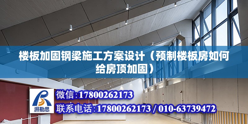 樓板加固鋼梁施工方案設計（預制樓板房如何給房頂加固）