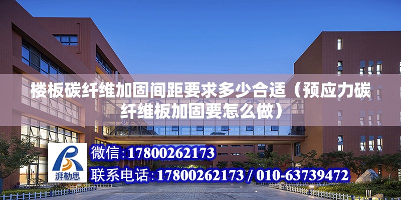 樓板碳纖維加固間距要求多少合適（預應力碳纖維板加固要怎么做） 裝飾幕墻施工