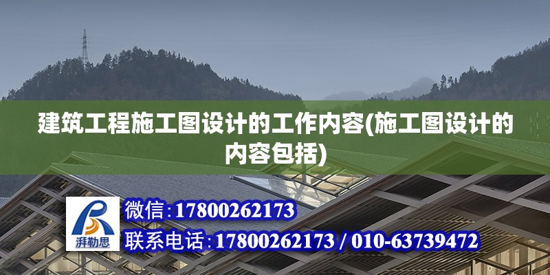 建筑工程施工圖設(shè)計(jì)的工作內(nèi)容(施工圖設(shè)計(jì)的內(nèi)容包括)