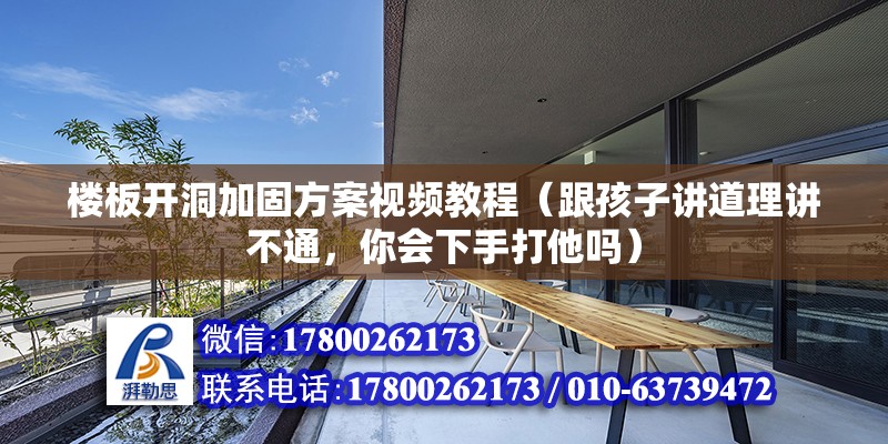 樓板開洞加固方案視頻教程（跟孩子講道理講不通，你會下手打他嗎） 結(jié)構(gòu)污水處理池設(shè)計