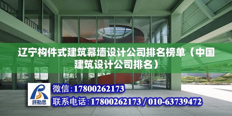 遼寧構件式建筑幕墻設計公司排名榜單（中國建筑設計公司排名）