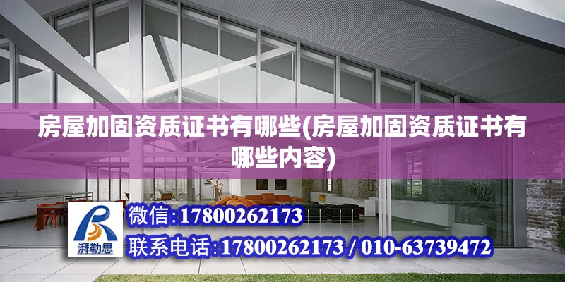 房屋加固資質證書有哪些(房屋加固資質證書有哪些內容) 北京加固施工