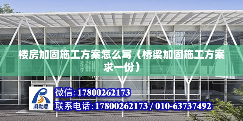 樓房加固施工方案怎么寫（橋梁加固施工方案求一份） 全國鋼結構廠