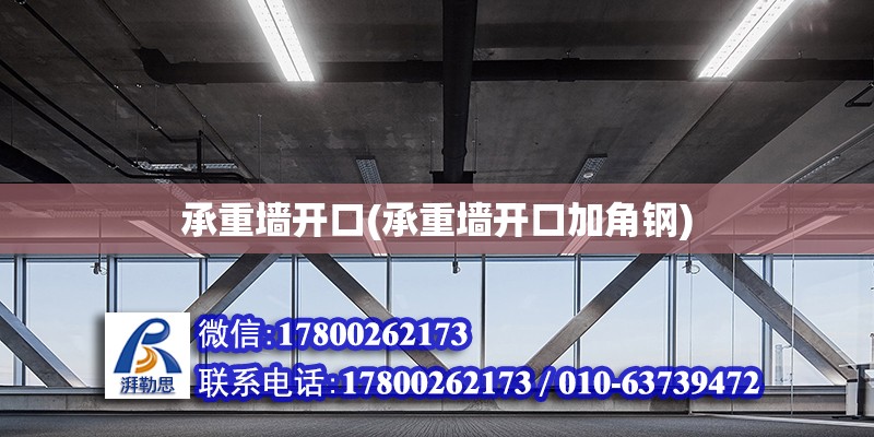 承重墻開口(承重墻開口加角鋼) 結(jié)構(gòu)工業(yè)裝備施工