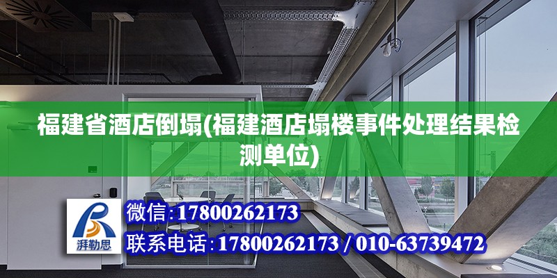 福建省酒店倒塌(福建酒店塌樓事件處理結(jié)果檢測單位)