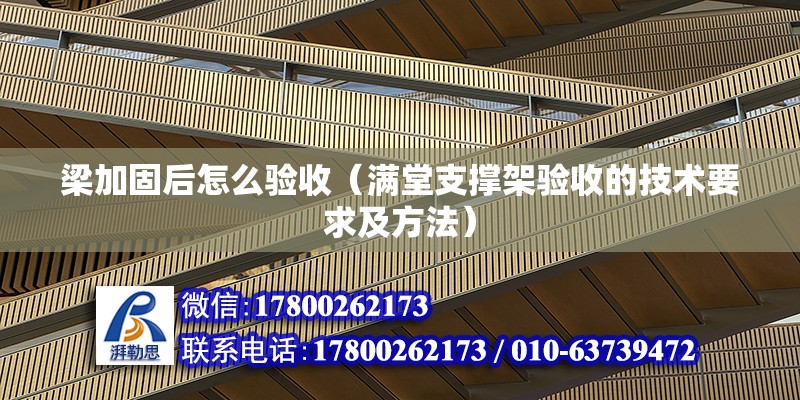 梁加固后怎么驗收（滿堂支撐架驗收的技術要求及方法）