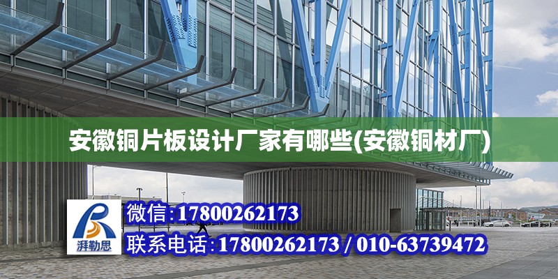 安徽銅片板設計廠家有哪些(安徽銅材廠) 鋼結構網架設計