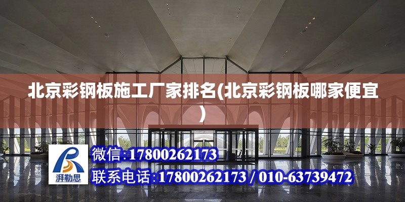 北京彩鋼板施工廠家排名(北京彩鋼板哪家便宜)