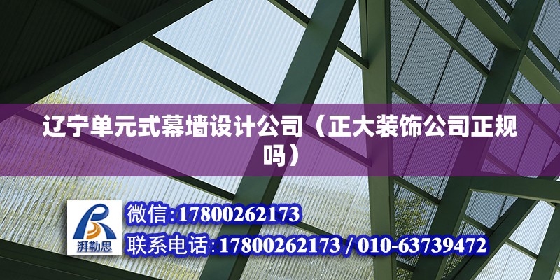 遼寧單元式幕墻設計公司（正大裝飾公司正規嗎） 北京加固施工