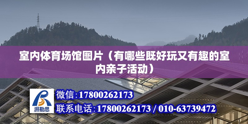 室內(nèi)體育場館圖片（有哪些既好玩又有趣的室內(nèi)親子活動） 鋼結(jié)構(gòu)網(wǎng)架設(shè)計