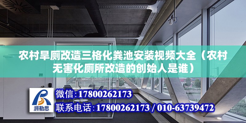 農(nóng)村旱廁改造三格化糞池安裝視頻大全（農(nóng)村無害化廁所改造的創(chuàng)始人是誰） 結(jié)構(gòu)地下室施工