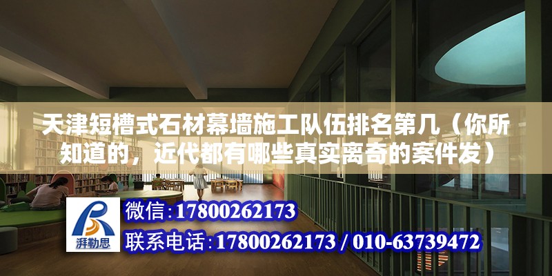 天津短槽式石材幕墻施工隊伍排名第幾（你所知道的，近代都有哪些真實離奇的案件發(fā)）