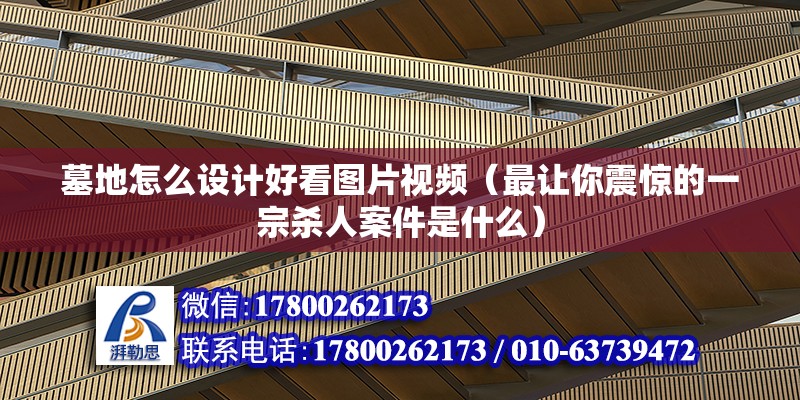 墓地怎么設計好看圖片視頻（最讓你震驚的一宗殺人案件是什么） 建筑消防施工